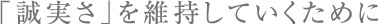 「誠実さ」を維持していくために